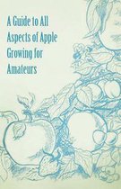 A Guide to All Aspects of Apple Growing for Amateurs