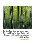 The Life of the Right REV. Jeremy Taylor, D.D., Lord Bishop of Down, Connor, and Dromore