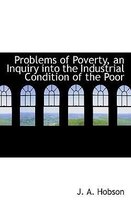 Problems of Poverty, an Inquiry Into the Industrial Condition of the Poor
