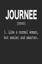 Journee (Noun) 1. Like a normal woman, but sexier and smarter