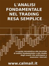 L'ANALISI FONDAMENTALE NEL TRADING RESA SEMPLICE. La guida introduttiva alle tecniche di analisi fondamentale e alle strategie di anticipazione degli eventi che muovono i mercati.
