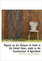 Reports on the Diseases of Cattle in the United States, Made to the Commissioner of Agriculture