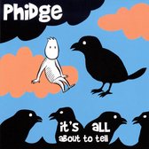 Phidge - It'S All About To Tell