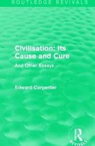 Routledge Revivals: The Collected Works of Edward Carpenter- Civilisation: Its Cause and Cure
