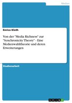 Von der 'Media Richness' zur 'Synchronicity Theory' - Eine Medienwahltheorie und deren Erweiterungen