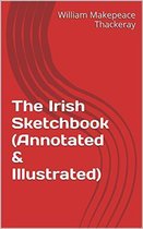 Annotated William Makepeace Thackeray - The Irish Sketchbook (Annotated & Illustrated)