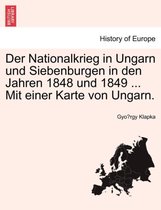 Der Nationalkrieg in Ungarn Und Siebenburgen in Den Jahren 1848 Und 1849 ... Mit Einer Karte Von Ungarn. Erfter Band.