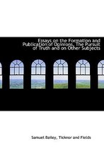 Essays on the Formation and Publication of Opinions, the Pursuit of Truth and on Other Subjects