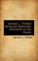 Samuel J. Tribble Memorial Addresses Delivered in the House