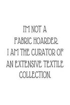 I'm Not A Fabric Hoarder. I Am The Curator Of An Extensive Textile Collection.