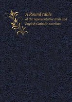 A Round table of the representative Irish and English Catholic novelists