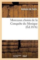 Histoire- Morceaux Choisis de la Conqu�te Du Mexique, Publi�s Avec Notice Et Argument Analytique