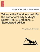Taken at the Flood. a Novel. by the Author of Lady Audley's Secret [M. E. Braddon]. ... Stereotyped Edition.
