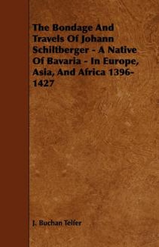 The Bondage and Travels of Johann Schiltberger - a Native of ... - cover