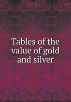 Tables of the Value of Gold and Silver