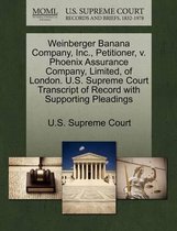 Weinberger Banana Company, Inc., Petitioner, V. Phoenix Assurance Company, Limited, of London. U.S. Supreme Court Transcript of Record with Supporting Pleadings