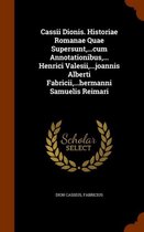 Cassii Dionis. Historiae Romanae Quae Supersunt, ...Cum Annotationibus, ... Henrici Valesii, ...Joannis Alberti Fabricii, ...Hermanni Samuelis Reimari