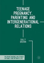 Palgrave Macmillan Studies in Family and Intimate Life - Teenage Pregnancy, Parenting and Intergenerational Relations