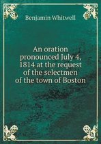 An oration pronounced July 4, 1814 at the request of the selectmen of the town of Boston