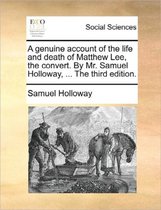A Genuine Account of the Life and Death of Matthew Lee, the Convert. by Mr. Samuel Holloway, ... the Third Edition.