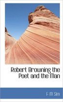 Robert Browning the Poet and the Man