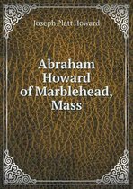 Abraham Howard of Marblehead, Mass