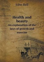 Health and Beauty an Explanation of the Laws of Growth and Exercise