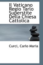 Il Vaticano Regio Tarlo Superstite Della Chiesa Cattolica