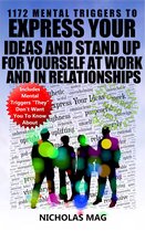 1172 Mental Triggers to Express Your Ideas and Stand Up for Yourself at Work and in Relationships