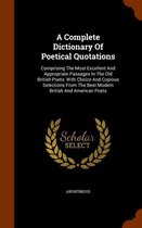 A Complete Dictionary of Poetical Quotations: Comprising the Most Excellent and Appropriate Passages in the Old British Poets