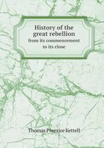 History of the great rebellion from its commencement to its close