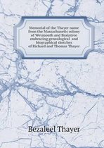 Memorial of the Thayer name from the Massachusetts colony of Weymouth and Braintree embracing geneological and biographical sketches of Richard and Thomas Thayer