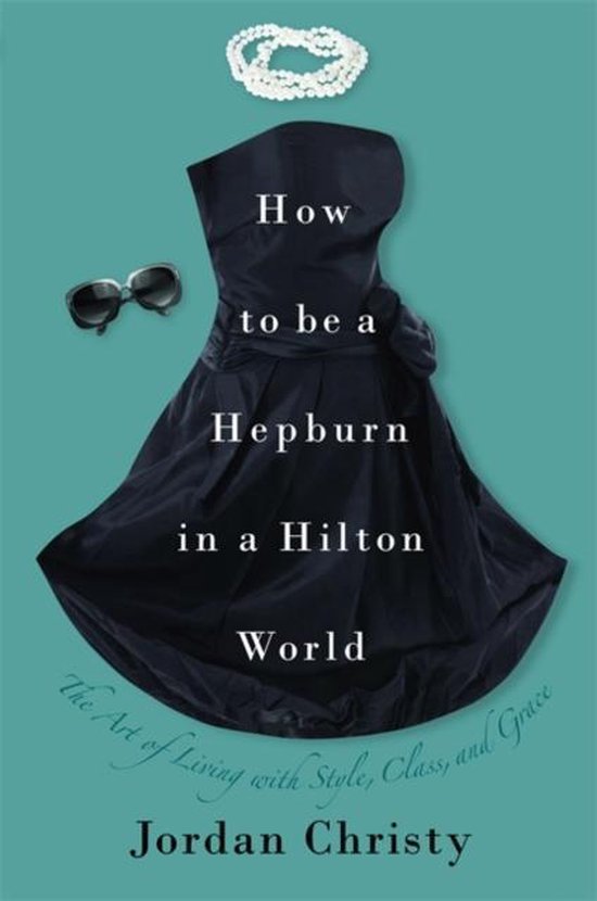 How To Be A Hepburn In A Hilton World, Jordan Christy 9781599951836 Boeken