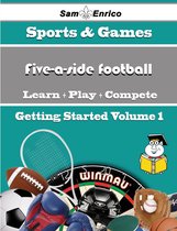 A Beginners Guide to Five-a-side football (Volume 1)