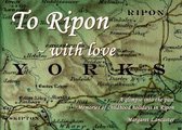To Ripon with Love