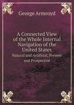 A Connected View of the Whole Internal Navigation of the United States Natural and Artificial, Present and Prospective