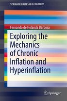 SpringerBriefs in Economics - Exploring the Mechanics of Chronic Inflation and Hyperinflation