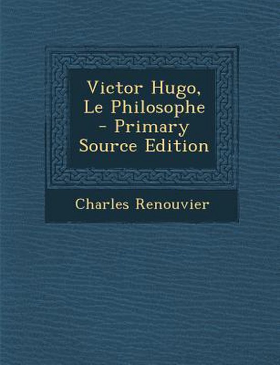 Victor Hugo, Le Philosophe, Charles Renouvier 9781287996255 Boeken Victor Hugo, Le Philosophe, Charles Renouvier 9781287996255 Boeken