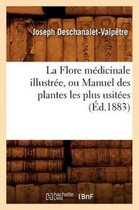 Sciences- La Flore Médicinale Illustrée, Ou Manuel Des Plantes Les Plus Usitées (Éd.1883)