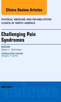 Challenging Pain Syndromes, An Issue Of Physical Medicine An