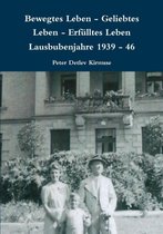 Bewegtes Leben - Geliebtes Leben - Erfulltes Leben Lausbubenjahre 1939 - 46
