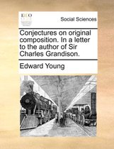 Conjectures on Original Composition. in a Letter to the Author of Sir Charles Grandison.