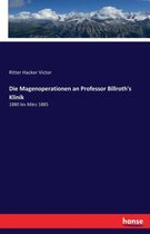 Die Magenoperationen an Professor Billroth's Klinik: 1880 bis März 1885