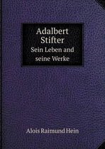 Adalbert Stifter Sein Leben and seine Werke