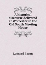 A historical discourse delivered at Worcester in the Old South Meeting House