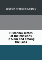 Historical sketch of the missions in Siam and among the Laos