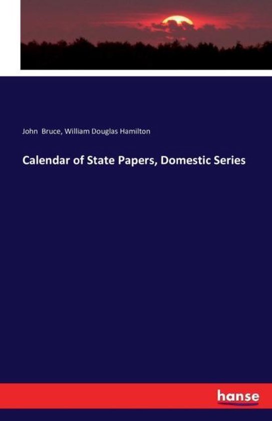 Calendar of State Papers, Domestic Series 9783742844255 John Bruce