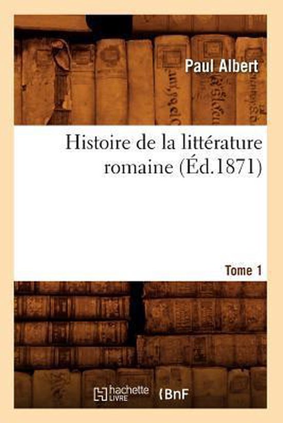 Histoire de la Litt rature Romaine. Tome 1 ( d.1871)