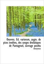 Oeuvres. Ed. Variorum, Augm. de Pices in Dites, Des Songes Drolatiques de Pantagruel, Ouvrage Posthu