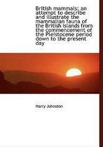 British Mammals; An Attempt to Describe and Illustrate the Mammalian Fauna of the British Islands from the Commencement of the Pleistocene Period Down to the Present Day